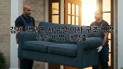 김제 백구면 사무실 이사 구조 변경, 성공 비법 대방출! 🚚✨