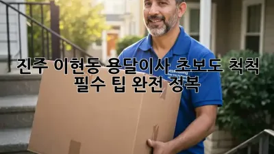 진주 이현동 용달이사, 초보도 척척! 필수 팁 완전 정복