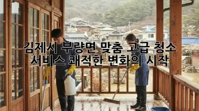 ✨ 김제시 부량면 맞춤 고급 청소 서비스: 쾌적한 변화의 시작 🏡