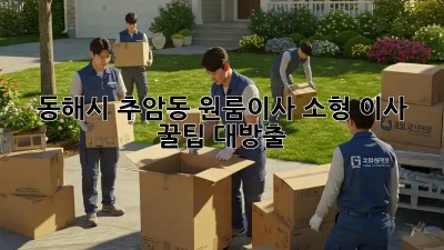 동해시 추암동 원룸이사🏠 소형 이사 꿀팁 대방출!✨