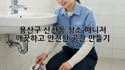 용산구 산천동 청소 매니저: 깨끗하고 안전한 공간 만들기
