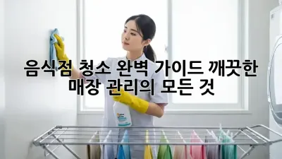 음식점 청소 완벽 가이드: 깨끗한 매장 관리의 모든 것