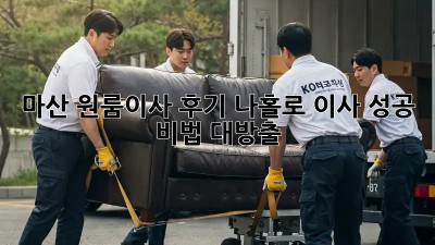 마산 원룸이사 후기: 나홀로 이사 성공 비법 대방출! 🚚📦
