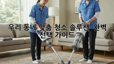 우리 동네 맞춤 청소 솔루션 ✨ 완벽 선택 가이드!