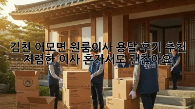 김천 어모면 원룸이사 용달 후기 추천! 저렴한 이사, 혼자서도 괜찮아요! 🥳