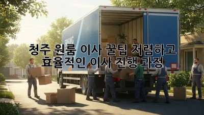 청주 원룸 이사 꿀팁: 저렴하고 효율적인 이사 진행 과정!  📦🚚