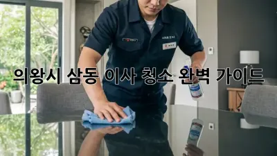 의왕시 삼동 이사 청소 완벽 가이드