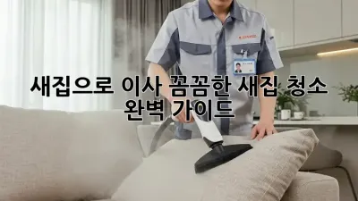 새집으로 이사? 꼼꼼한 새집 청소 완벽 가이드!