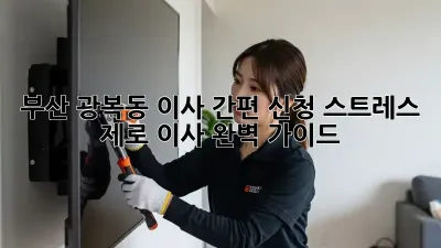 부산 광복동 이사 간편 신청: 스트레스 제로 이사 완벽 가이드