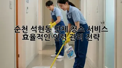 순천 석현동 단체 청소 서비스: 효율적인 인력 관리 전략