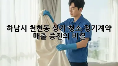 하남시 천현동 상가 청소 정기계약: 매출 증진의 비결!