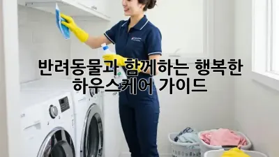 반려동물과 함께하는 행복한 하우스케어 가이드