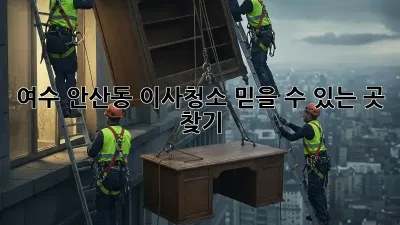 여수 안산동 이사청소, 믿을 수 있는 곳 찾기!