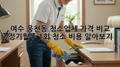 여수 웅천동 청소업체 가격 비교: 정기/월/주 1회 청소 비용 알아보기!