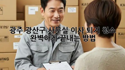 광주 광산구 사무실 이사 퇴거 청소🧹 완벽하게 끝내는 방법!