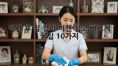 이사 후 짐 정리, 이젠 쉽고 빠르게! 꿀팁 10가지