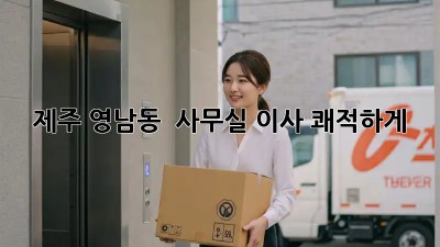 제주 영남동 🏢 사무실 이사, 쾌적하게! ✨