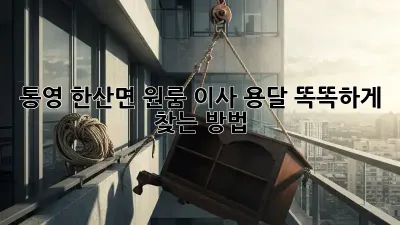 통영 한산면 원룸 이사 용달, 똑똑하게 찾는 방법!