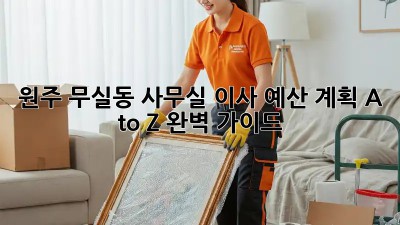 원주 무실동 사무실 이사? 💰예산 계획 A to Z 완벽 가이드!