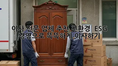 이사 전문 업체 추천: 친환경 & ESG 경영으로 똑똑하게 이사하기