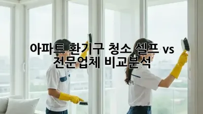 아파트 환기구 청소, 셀프 vs 전문업체 비교분석!