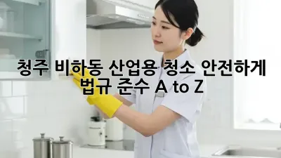 청주 비하동 산업용 청소🧹 안전하게! 법규 준수 A to Z