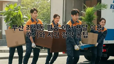 부산 좌천동 원룸 이사, 용달 이용 후기와 시간 절약 꿀팁!