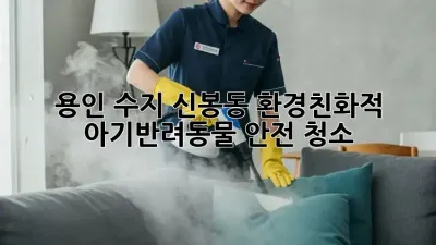 용인 수지 신봉동 환경친화적 아기&반려동물 안전 청소