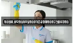 청소업체,바닥청소사무실청소상가준공장매청소창고건물류대청소