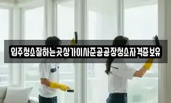 입주청소잘하는곳상가이사준공공장청소자격증보유