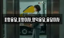 포항용달,포항이사,영덕용달,용달이사
