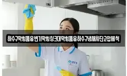 하수구막힘뚫음변기막힘싱크대막힘뚫음하수구냄새차단고압세척